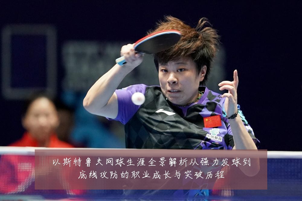 以斯特鲁夫网球生涯全景解析从强力发球到底线攻防的职业成长与突破历程