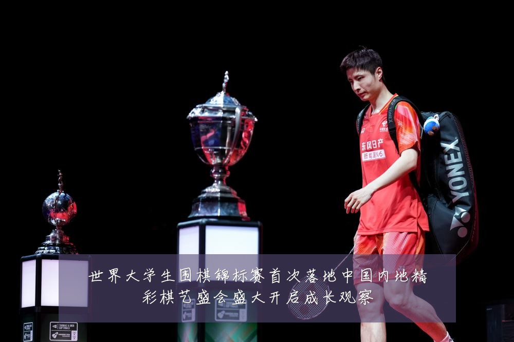 世界大学生围棋锦标赛首次落地中国内地精彩棋艺盛会盛大开启成长观察