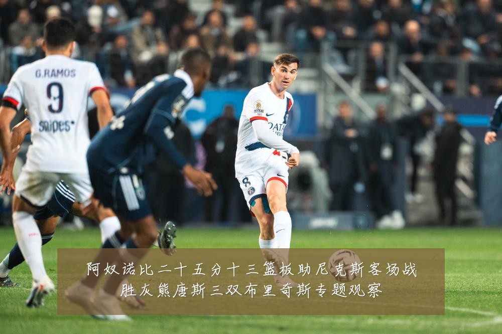 阿奴诺比二十五分十三篮板助尼克斯客场战胜灰熊唐斯三双布里奇斯专题观察